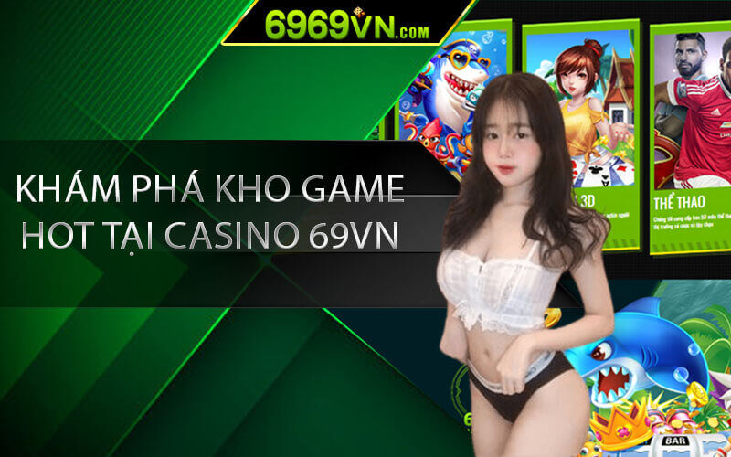 Khám Phá Kho Game Hot Tại Casino 69VN